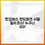 한강버스, 서울 랜드마크! 누구나 쉽게 즐겨봐