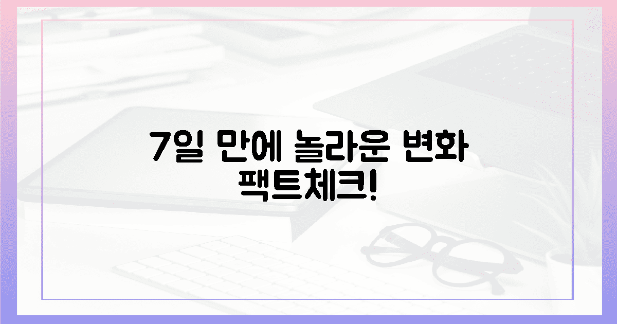 7일 만에 달라진 놀라운 변화, 팩트체크!