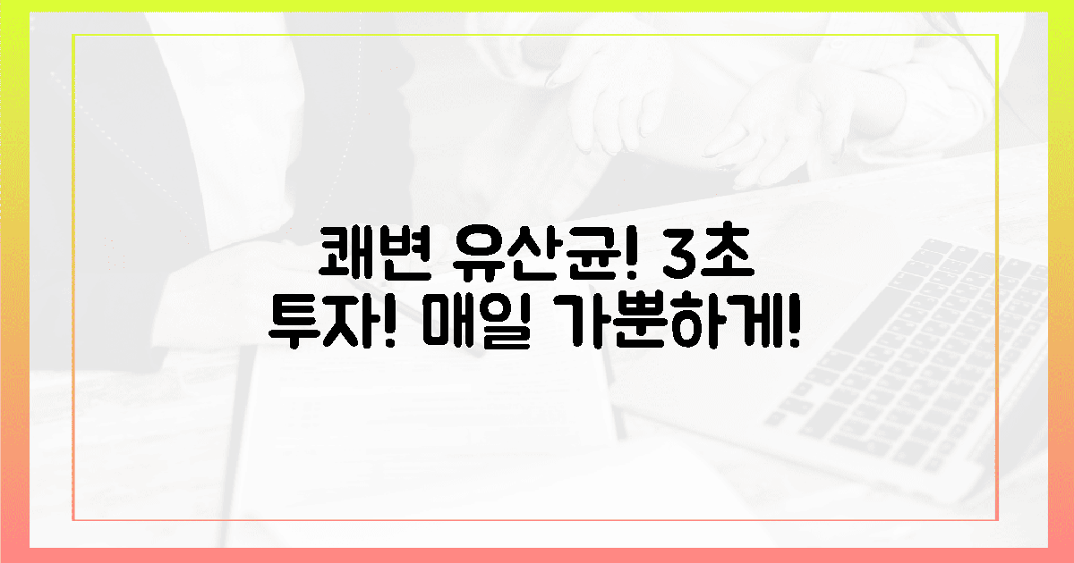 3초 투자! 쾌변 유산균으로 매일 가뿐하게 출발!