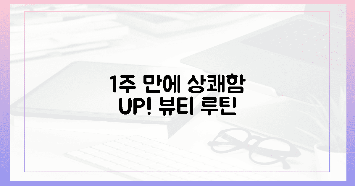 뷰티 루틴, 1주 만에 달라지는 상쾌함 경험