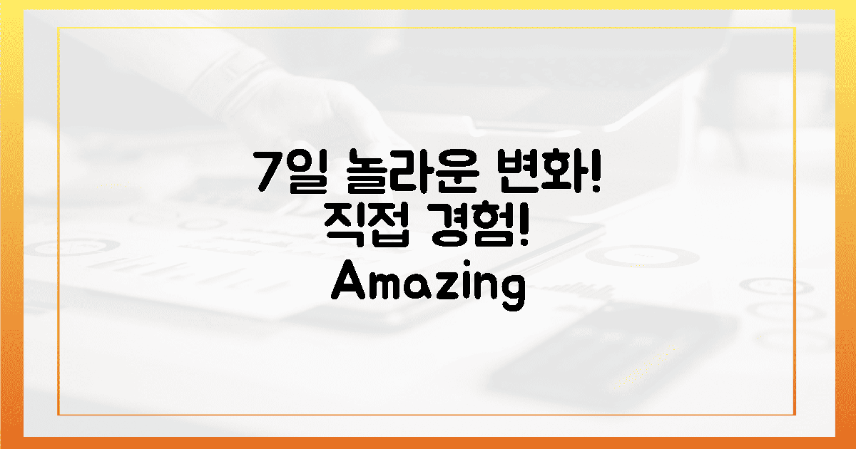 7일 만에 느끼는 놀라운 변화, 직접 경험!