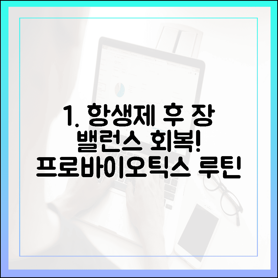 항생제 복용 후 무너진 장 밸런스, 다시 튼튼하게 세운 프로바이오틱스 회복 루틴