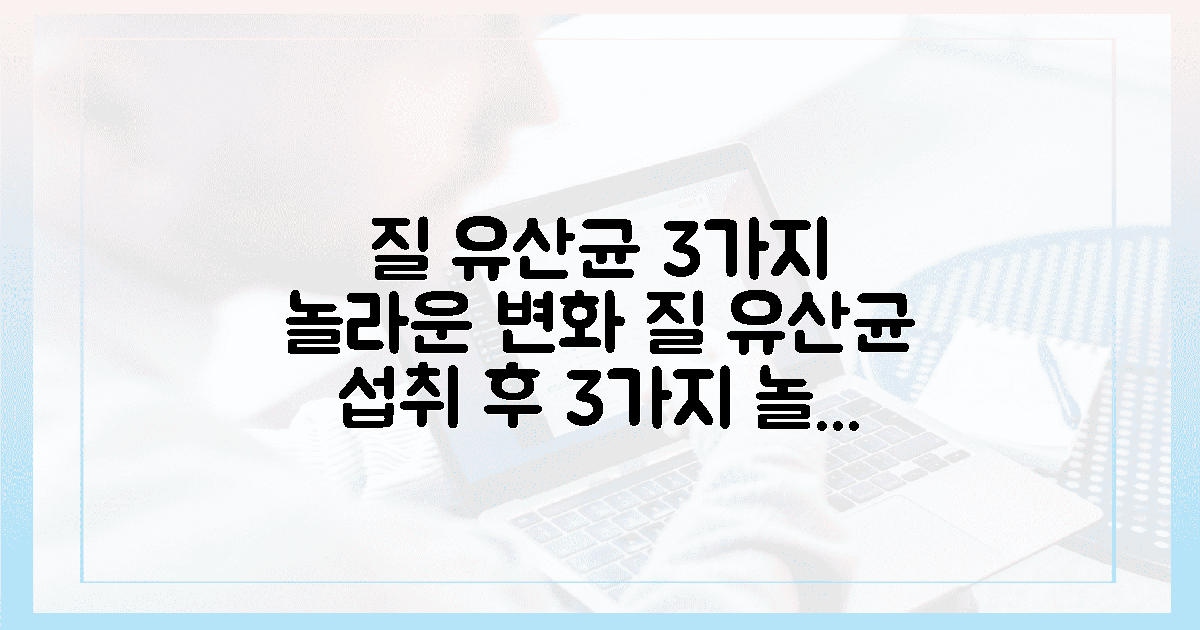 질 유산균 섭취 후, 3가지 놀라운 변화