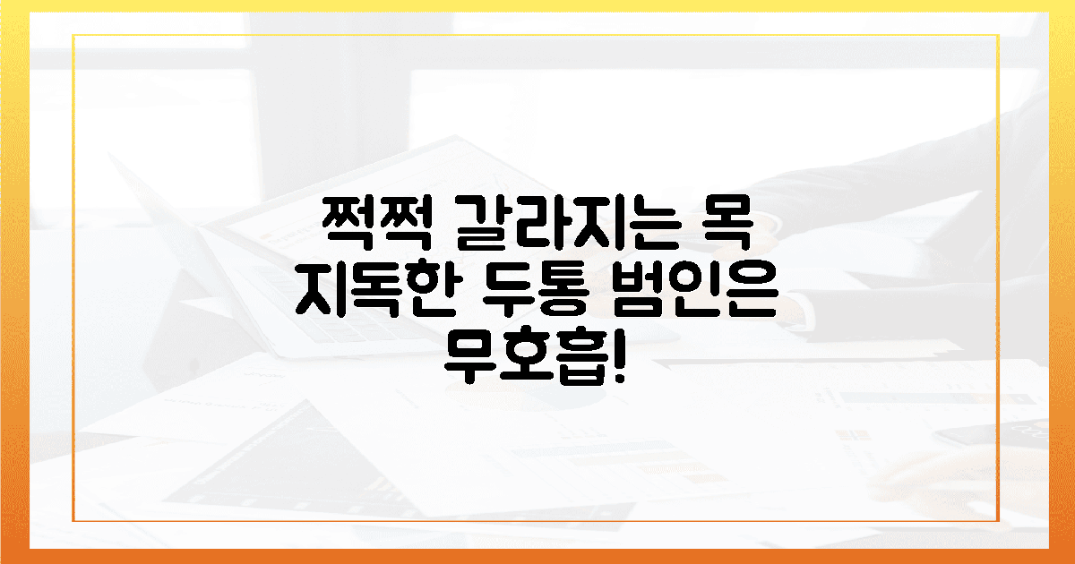 쩍쩍 갈라지는 목과 두통, 무호흡의 징후들